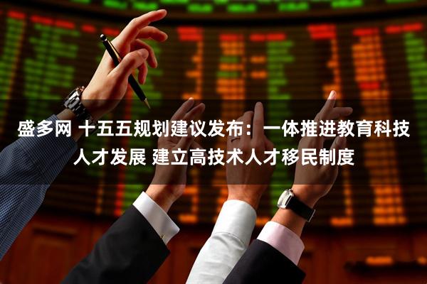 盛多网 十五五规划建议发布:一体推进教育科技人才发展 建立高技术人才移民制度